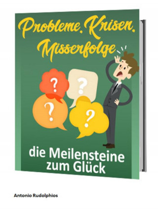 Antonio Rudolphios: Probleme, Krisen, Misserfolge - die Meilensteine zum Glück