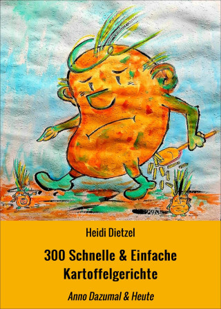 Heidi Dietzel: 300 Schnelle & Einfache Kartoffelgerichte
