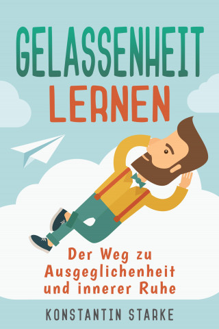 Konstantin Starke: Gelassenheit lernen - Der Weg zu Ausgeglichenheit und innerer Ruhe. Inkl. Meditation