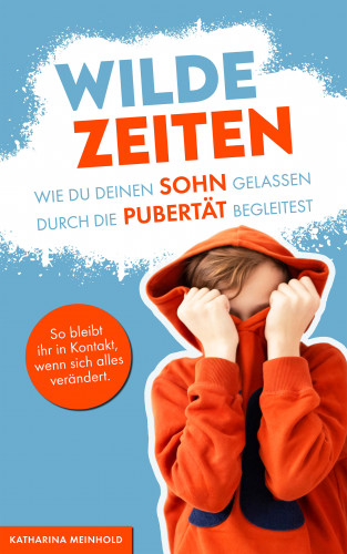 Katharina Meinhold: Wilde Zeiten – Wie du deinen Sohn gelassen durch die Pubertät begleitest.