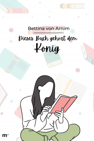 Bettina von Arnim: Dies Buch gehört dem König