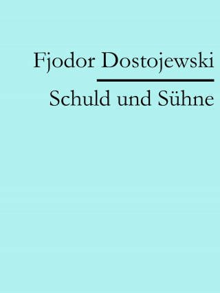 Fjodor Dostojewski: Schuld und Sühne