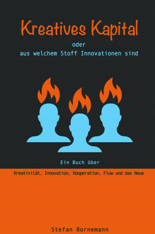 Stefan Bornemann: Kreatives Kapital - oder aus welchem Stoff Innovationen sind