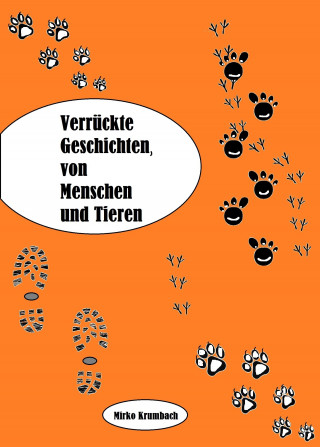 Mirko Krumbach: Verrückte Geschichten,von Menschen und Tieren