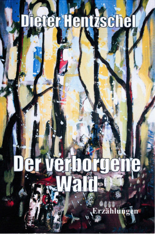 Dieter Hentzschel: Der verborgene Wald