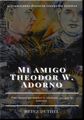 Heinz Duthel: Mi amigo Theodor W. Adorno