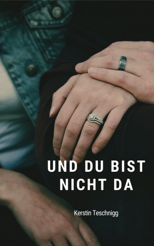 Kerstin Teschnigg: Und du bist nicht da