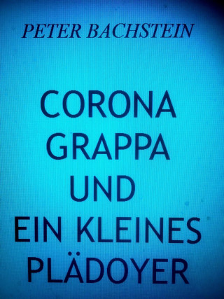 peter bachstein: Corona, Grappa und ein kleines Plädoyer