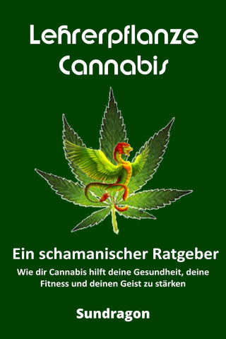 Sun Dragon: Lehrerpflanze Cannabis - Ein schamanischer Ratgeber