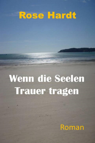 Rose Hardt: Wenn die Seelen Trauer tragen