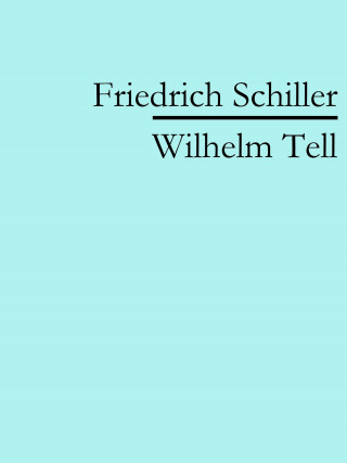 Friedrich Schiller: Wilhelm Tell