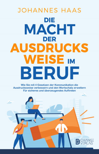Johannes Haas: Die Macht der Ausdrucksweise im Beruf: Wie Sie mit 4 Gesetzen der Kommunikation die Ausdrucksweise verbessern