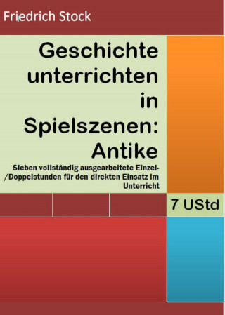Friedrich Stock: Geschichte unterrichten in Spielszenen: Antike