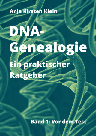 Anja Kirsten Klein: DNA-Genealogie - ein praktischer Ratgeber