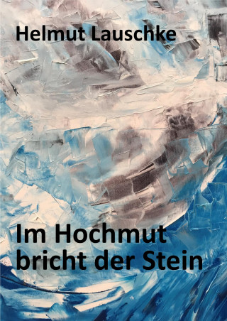 Helmut Lauschke: Im Hochmut bricht der Stein