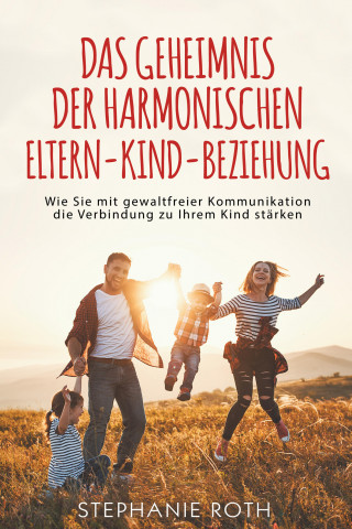 Stephanie Roth: Das Geheimnis der harmonischen Eltern-Kind-Beziehung
