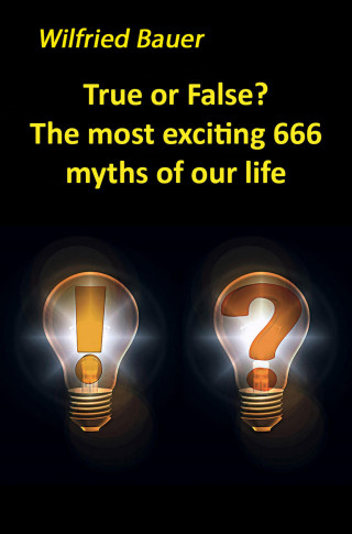 Wilfried Bauer: True or False? The most, exciting 666 myths of our life