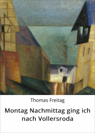 Thomas Freitag: Montag Nachmittag ging ich nach Vollersroda
