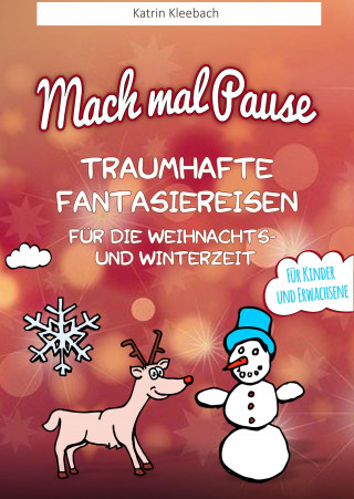 Katrin Kleebach: Mach mal Pause - Traumhafte Fantasiereisen für die Weihnachts- und Winterzeit