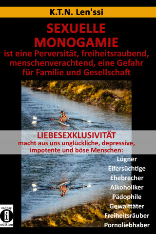 K.T.N. Len'ssi: SEXUELLE MONOGAMIE ist eine Perversität, freiheitsraubend, menschenverachtend, eine Gefahr für Familie und Gesellschaft