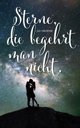Juli van Bohm: Sterne, die begehrt man nicht