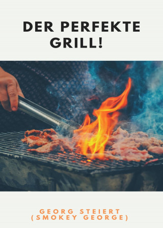 Georg Steiert: DER PERFEKTE GRILL!