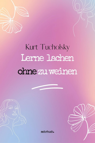 Kurt Tucholsky: Lerne lachen ohne zu weinen