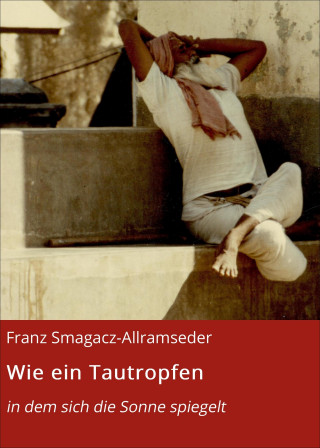 Franz Smagacz-Allramseder: Wie ein Tautropfen