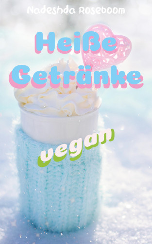 Nadeshda Roseboom: Heiße Getränke vegan