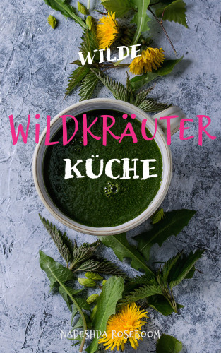 Nadeshda Roseboom: Wilde Wildkräuterküche