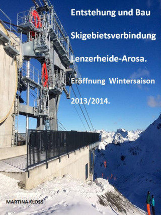Martina Kloss: Entstehung und Bau Skigebietsverbindung Lenzerheide-Arosa