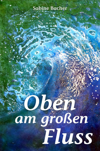 Sabine Bacher: Oben am großen Fluss