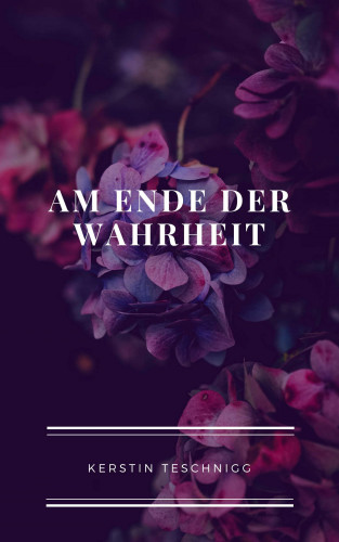 Kerstin Teschnigg: Am Ende der Wahrheit