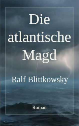 Ralf Blittkowsky: Die atlantische Magd