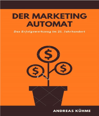 Andreas Kuehme: Der Marketing Automat
