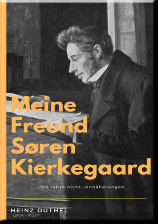 Heinz Duthel: MEINE FREUND SØREN KIERKEGAARD