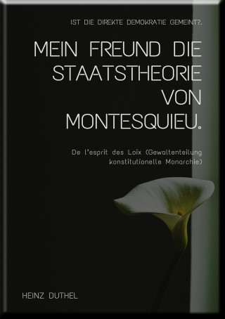 Heinz Duthel: MEIN FREUND DIE STAATSTHEORIE VON MONTESQUIEU