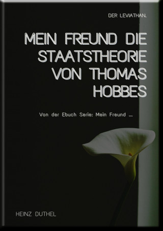 Heinz Duthel: MEIN FREUND DIE STAATSTHEORIE VON THOMAS HOBBES