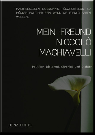 Heinz Duthel: MEIN FREUND DIE STAATSTHEORIE VON NICCOLO MACHIAVELLI
