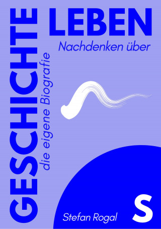 Stefan Rogal: leben.s.geschichte
