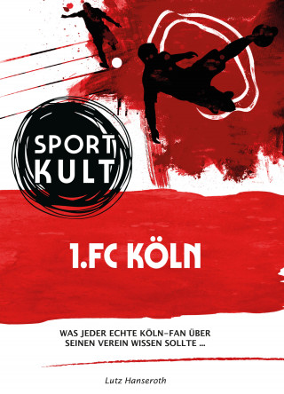 Lutz Hanseroth: 1.FC Köln - Fußballkult