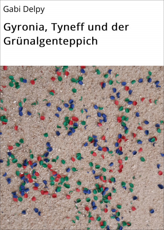 Gabi Delpy: Gyronia, Tyneff und der Grünalgenteppich