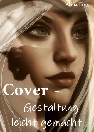 Alina Frey: Cover - Gestaltung leicht gemacht