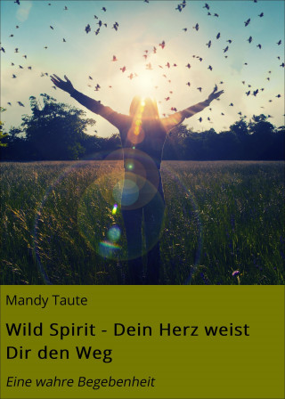 Mandy Taute: Wild Spirit - Dein Herz weist Dir den Weg