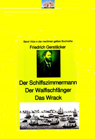 Friedrich Gerstäcker: Friedrich Gerstäcker: Schiffszimmermann – Walfischfänger – Das Wrack