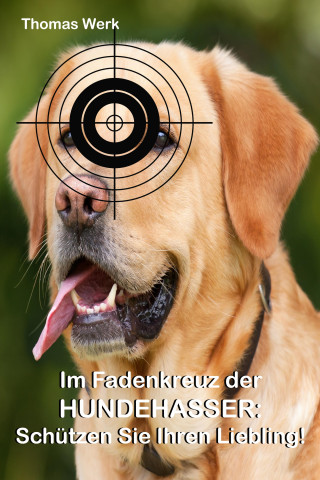 Thomas Werk: Im Fadenkreuz der Hundehasser: