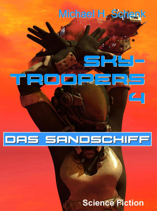 Michael Schenk: Sky-Troopers 4 - Das Sandschiff