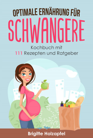 Brigitte Holzapfel: Optimale Ernährung für Schwangere: