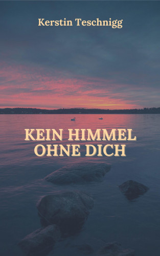 Kerstin Teschnigg: Kein Himmel ohne dich