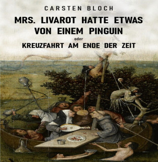 Carsten Bloch: Mrs. Livarot hatte etwas von einem Pinguin oder Kreuzfahrt am Ende der Zeit